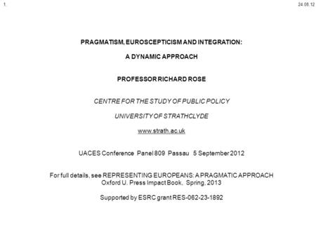 PRAGMATISM, EUROSCEPTICISM AND INTEGRATION: A DYNAMIC APPROACH PROFESSOR RICHARD ROSE CENTRE FOR THE STUDY OF PUBLIC POLICY UNIVERSITY OF STRATHCLYDE www.strath.ac.uk.