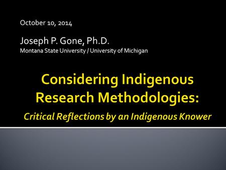 October 10, 2014 Joseph P. Gone, Ph.D. Montana State University / University of Michigan.