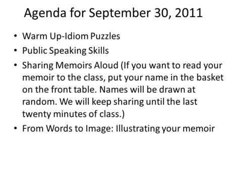 Agenda for September 30, 2011 Warm Up-Idiom Puzzles Public Speaking Skills Sharing Memoirs Aloud (If you want to read your memoir to the class, put your.