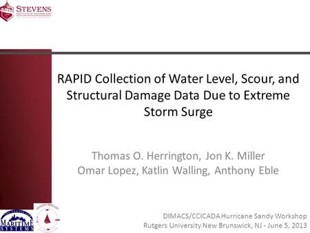 DIMACS/CCICADA Hurricane Sandy Workshop Rutgers University New Brunswick, NJ - June 5, 2013 RAPID Collection of Water Level, Scour, and Structural Damage.