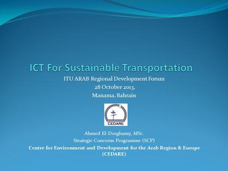 Ahmed El-Dorghamy, MSc. Strategic Concerns Programme (SCP) Centre for Environment and Development for the Arab Region & Europe (CEDARE) ITU ARAB Regional.