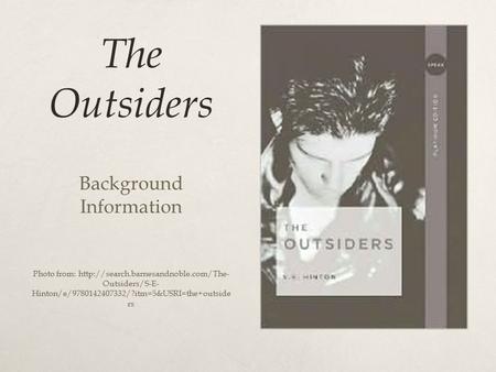 The Outsiders Background Information Photo from:  Outsiders/S-E- Hinton/e/9780142407332/?itm=5&USRI=the+outside rs.