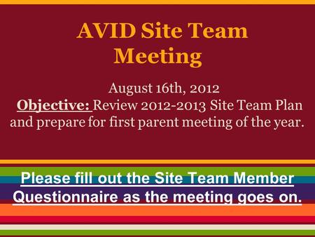 AVID Site Team Meeting August 16th, 2012 Objective: Review 2012-2013 Site Team Plan and prepare for first parent meeting of the year. Please fill out the.