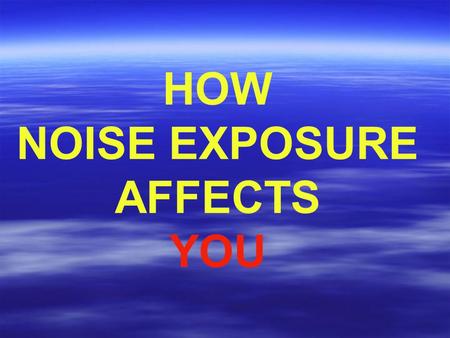 HOW NOISE EXPOSURE AFFECTS YOU. SOUND ENERGY TRAVELS IN A WAVE FORM.