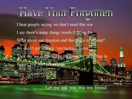 I hear people saying we don’t need this war I say there’s some things worth fighting for What about our freedom and this piece of ground? We didn’t get.