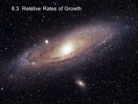 8.3 Relative Rates of Growth. The function grows very fast. We could graph it on the chalkboard: If x is 3 inches, y is about 20 inches: We have gone.