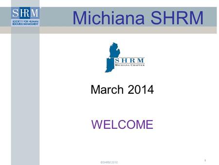 ©SHRM 2010 ; color = white) March 2014 WELCOME 1 Michiana SHRM.