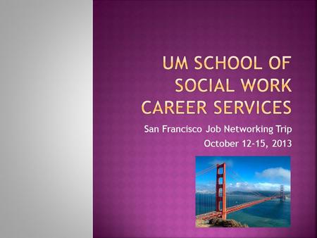 San Francisco Job Networking Trip October 12-15, 2013.