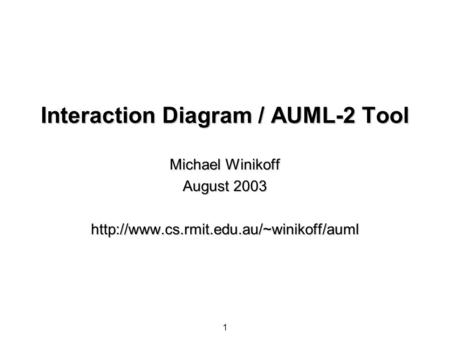 1 Interaction Diagram / AUML-2 Tool Michael Winikoff August 2003