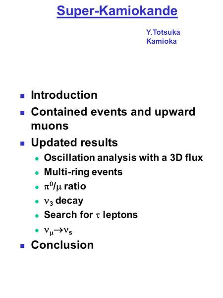 Super-Kamiokande Introduction Contained events and upward muons Updated results Oscillation analysis with a 3D flux Multi-ring events  0 /  ratio 3 decay.