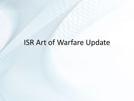 ISR Art of Warfare Update. ISR Synchronization Trainer Stated Goals 1.Create conditions for communications with BCT level stake holders and within the.