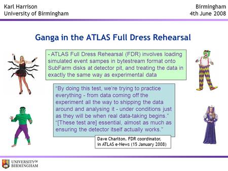 Ganga in the ATLAS Full Dress Rehearsal Birmingham 4th June 2008 Karl Harrison University of Birmingham - ATLAS Full Dress Rehearsal (FDR) involves loading.