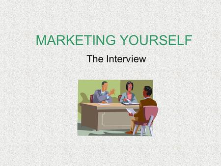 MARKETING YOURSELF The Interview 2 What is an interview? An opportunity for an employer to determine if the candidate is right for the job Does he/she.