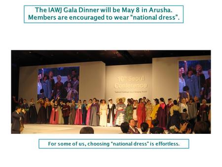 The IAWJ Gala Dinner will be May 8 in Arusha. Members are encouraged to wear “national dress”. IAWJ’s 10 th Biennial International Conference in Seoul,