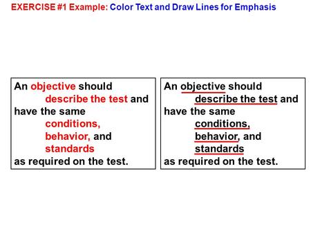 EXERCISE #1 Example: Color Text and Draw Lines for Emphasis An objective should describe the test and have the same conditions, behavior, and standards.