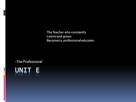 -The Professional The Teacher who constantly Learns and grows Becomes a professional educator.