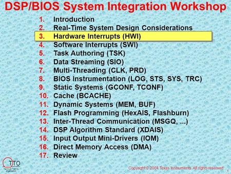 DSP/BIOS System Integration Workshop Copyright © 2004 Texas Instruments. All rights reserved. T TO Technical Training Organization 1 1.Introduction 2.Real-Time.