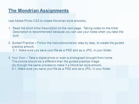 The Mondrian Assignments Use Adobe Photo CS3 to create Mondrian style artworks. 1. Read the short Artist Description on the next page. Taking notes on.