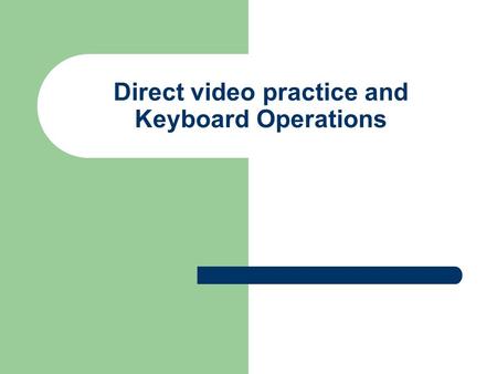 Direct video practice and Keyboard Operations