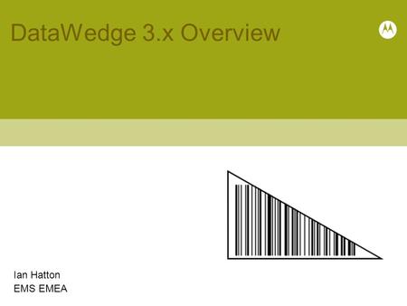 DataWedge 3.x Overview Ian Hatton EMS EMEA.