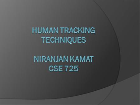 Different Tracking Techniques  1.Gaussian Mixture Model:  1.Construct the model of the Background.  2.Given sequence of background images find the.