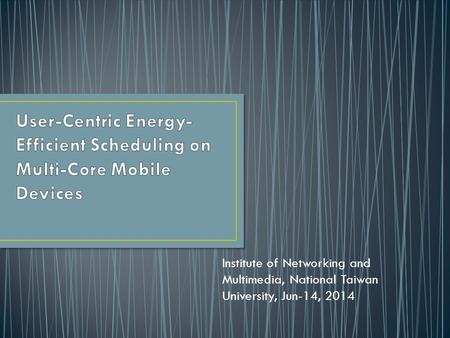 Institute of Networking and Multimedia, National Taiwan University, Jun-14, 2014.