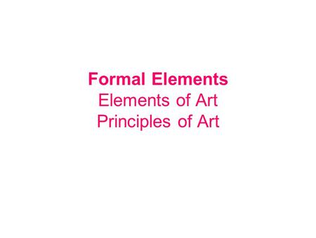 Formal Elements Elements of Art Principles of Art