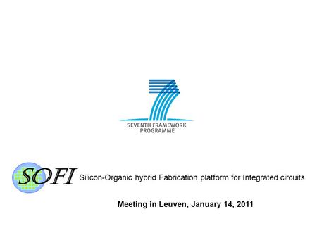 Silicon-Organic hybrid Fabrication platform for Integrated circuits 1 Meeting in Leuven, January 14, 2011.