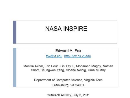 NASA INSPIRE Edward A. Fox  Monika Akbar, Eric Fouh, Lin Tzy Li, Mohamed Magdy, Nathan Short, Seungwon Yang, Sloane Neidig,