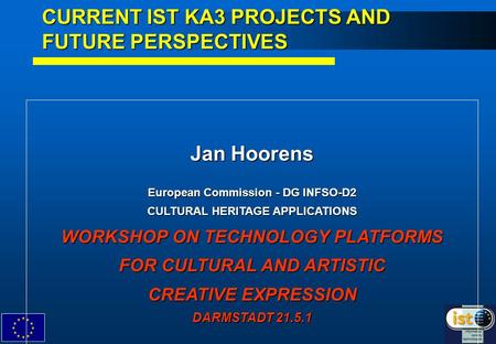 1 Jan Hoorens European Commission - DG INFSO-D2 CULTURAL HERITAGE APPLICATIONS WORKSHOP ON TECHNOLOGY PLATFORMS FOR CULTURAL AND ARTISTIC CREATIVE EXPRESSION.