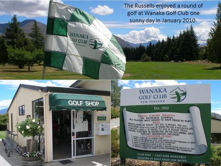 The Russells enjoyed a round of golf at Wanaka Golf Club one sunny day in January 2010.