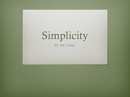 Simplicity By Mr. Lister. Basics of Simplicity  In order to achieve simplicity you must decide on your subject for the photo and do your best to make.