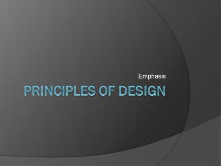 Emphasis.  The use of a focal point to stress certain elements or to give special attention to an element.  Gives the viewer’s eye direction.