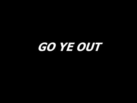 GO YE OUT. Go ye out and tell all the nations, tell all the nations of His love! (Repeat)