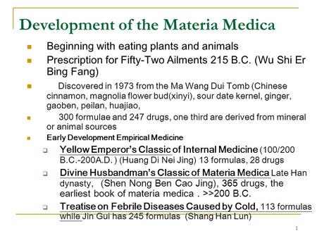 1 Development of the Materia Medica Beginning with eating plants and animals Prescription for Fifty-Two Ailments 215 B.C. (Wu Shi Er Bing Fang) Discovered.