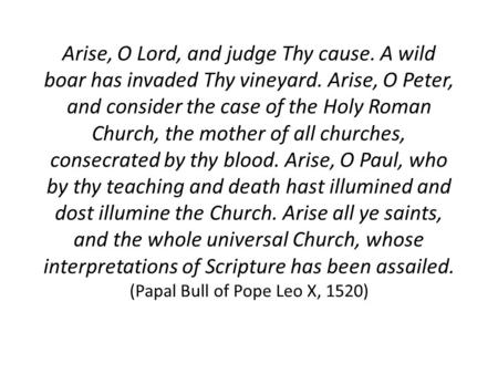 Arise, O Lord, and judge Thy cause. A wild boar has invaded Thy vineyard. Arise, O Peter, and consider the case of the Holy Roman Church, the mother of.