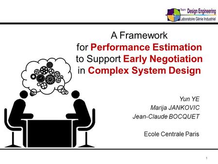 Yun YE Marija JANKOVIC Jean-Claude BOCQUET Ecole Centrale Paris A Framework for Performance Estimation to Support Early Negotiation in Complex System Design.