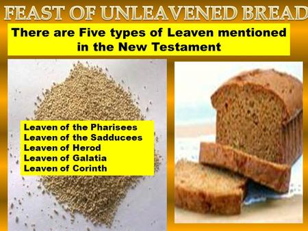 Leaven of the Pharisees Leaven of the Sadducees Leaven of Herod Leaven of Galatia Leaven of Corinth There are Five types of Leaven mentioned in the New.