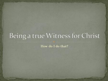 How do I do that?. Live an honest and Godly Life before your family, before your friends, before your co-workers, before your brothers and sisters in.