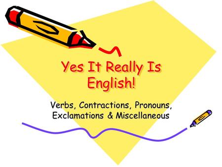 Yes It Really Is English! Verbs, Contractions, Pronouns, Exclamations & Miscellaneous.