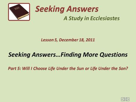 Seeking Answers…Finding More Questions Part 5: Will I Choose Life Under the Sun or Life Under the Son? Seeking Answers A Study in Ecclesiastes Lesson.