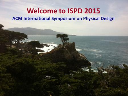 Welcome to ISPD 2015 ACM International Symposium on Physical Design