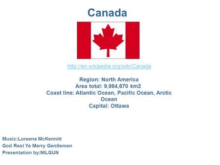 Canada  Region: North America Area total: 9,984,670 km2 Coast line: Atlantic Ocean, Pacific Ocean, Arctic Ocean Capital: