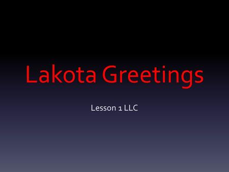 Lakota Greetings Lesson 1 LLC. NAPEKICHIYUZA PO! ENGLISH TRANSLATION: LETS SHAKE HANDS.