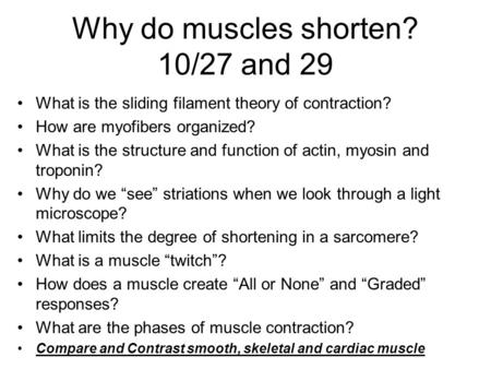 Why do muscles shorten? 10/27 and 29 What is the sliding filament theory of contraction? How are myofibers organized? What is the structure and function.