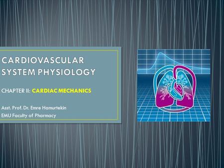 CHAPTER II: CARDIAC MECHANICS Asst. Prof. Dr. Emre Hamurtekin EMU Faculty of Pharmacy.