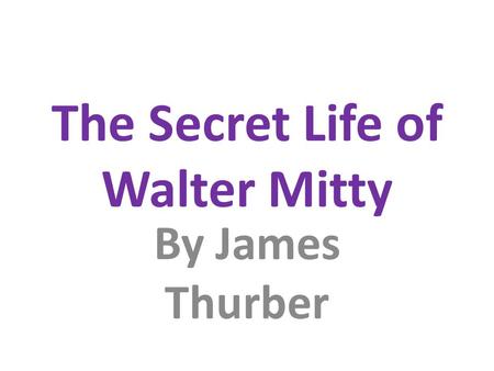 The Secret Life of Walter Mitty By James Thurber.