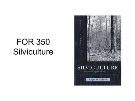 FOR 350 Silviculture. What is silviculture? The art and science of controlling the establishment, composition, structure, and growth of a forest stand.