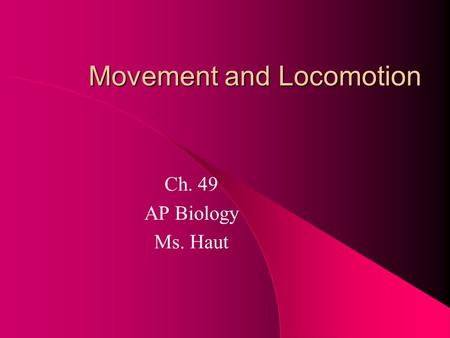 Movement and Locomotion Ch. 49 AP Biology Ms. Haut.