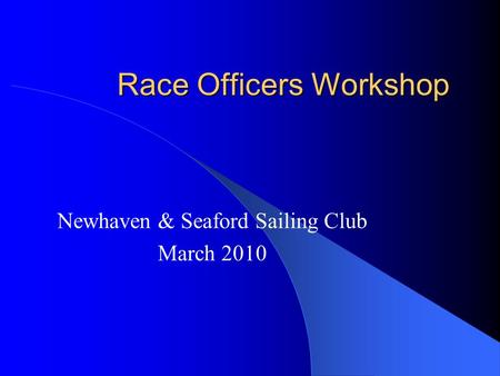 Race Officers Workshop Newhaven & Seaford Sailing Club March 2010.